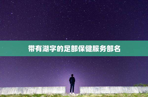 带有湖字的足部保健服务部名