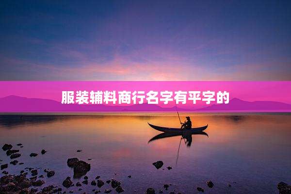 服装辅料商行名字有平字的