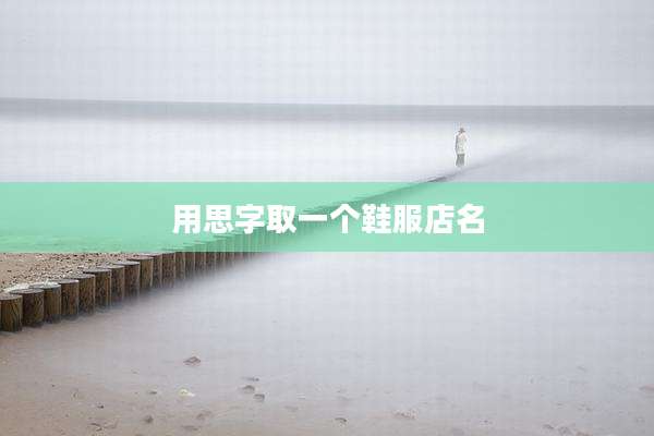 用思字取一个鞋服店名