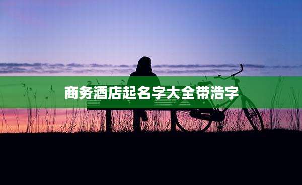 商务酒店起名字大全带浩字