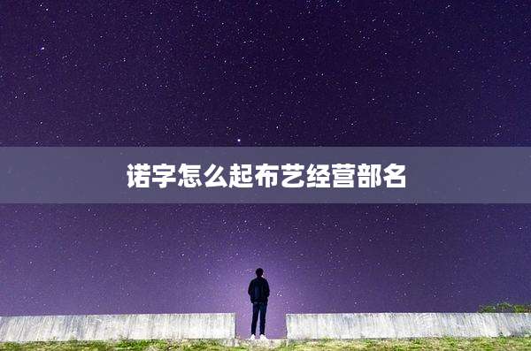 诺字怎么起布艺经营部名