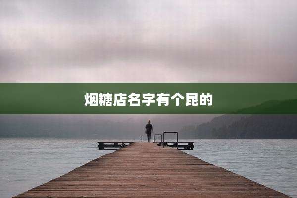 烟糖店名字有个昆的