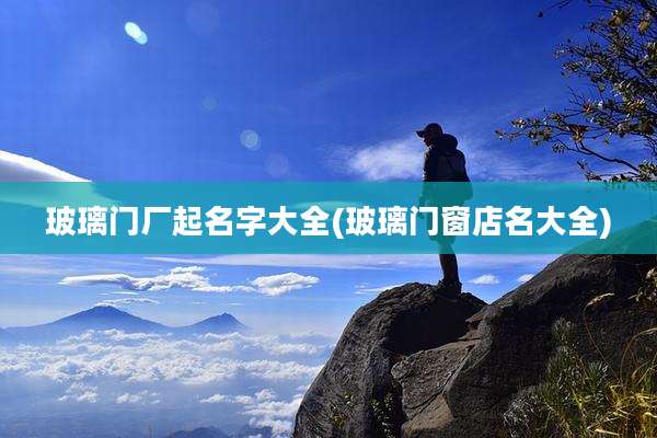 玻璃门厂起名字大全(玻璃门窗店名大全)