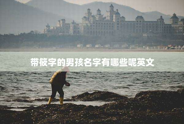 带筱字的男孩名字有哪些呢英文
