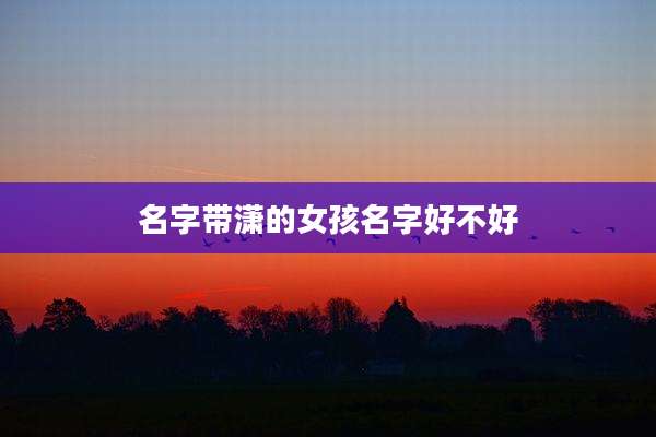 名字带潇的女孩名字好不好