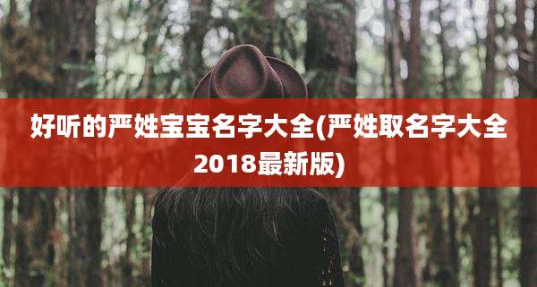 好听的严姓宝宝名字大全(严姓取名字大全2018最新版)