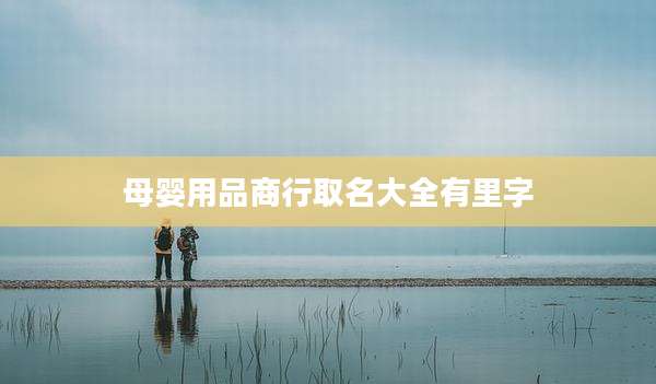 母婴用品商行取名大全有里字
