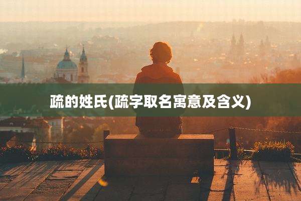 疏的姓氏(疏字取名寓意及含义)