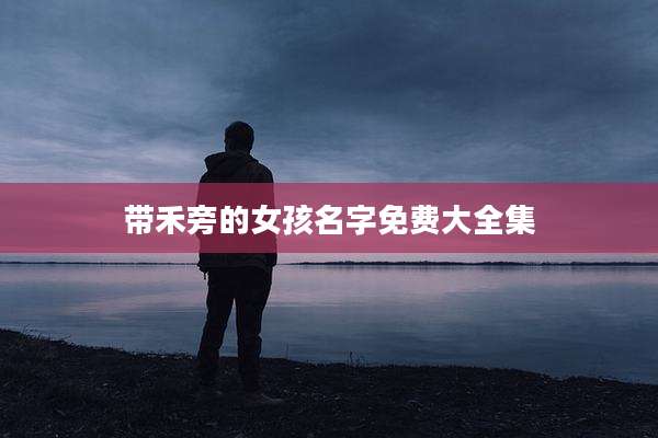 带禾旁的女孩名字免费大全集