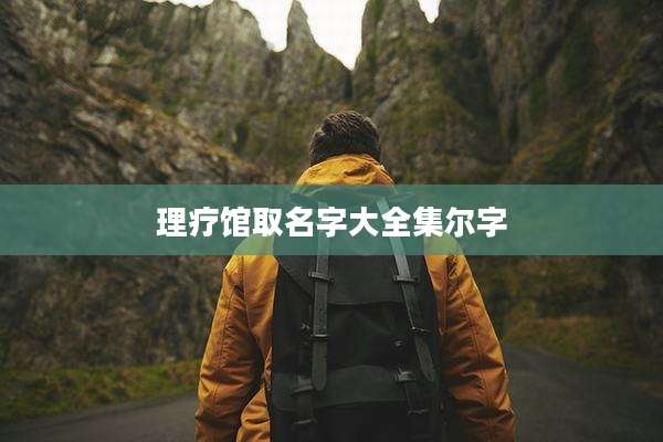 理疗馆取名字大全集尔字