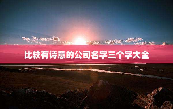 比较有诗意的公司名字三个字大全