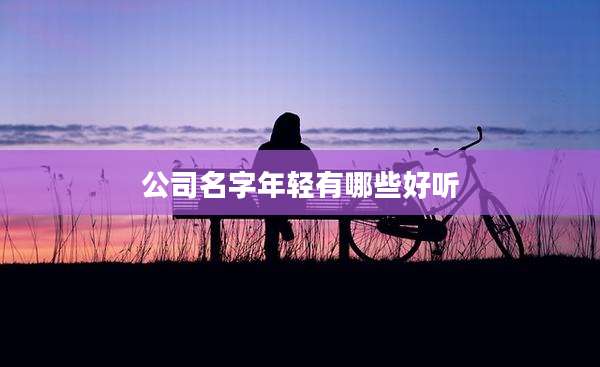 公司名字年轻有哪些好听