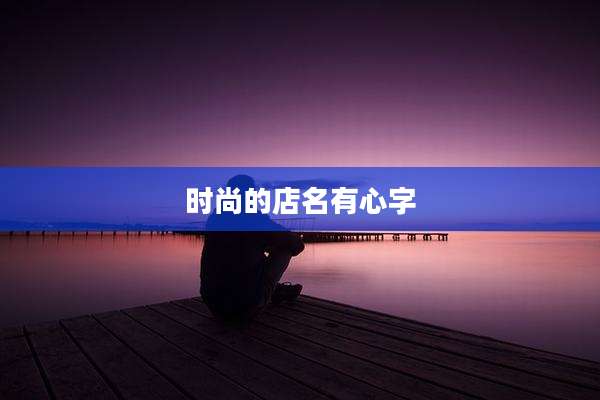 时尚的店名有心字