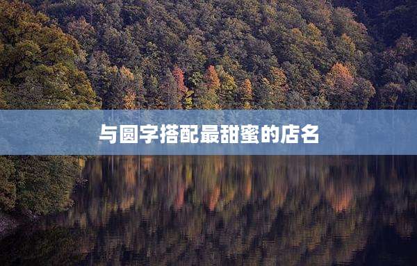 与圆字搭配最甜蜜的店名
