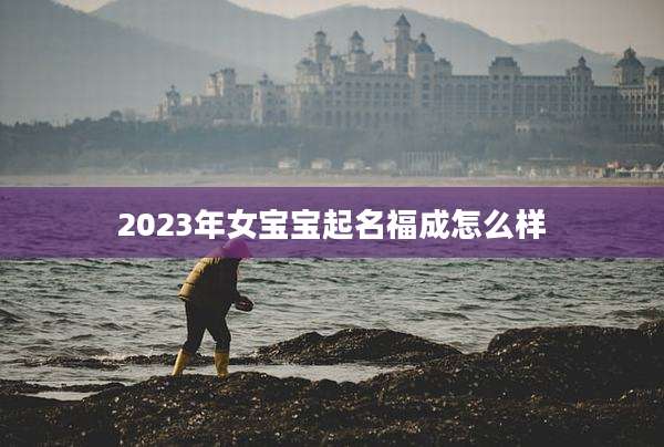 2023年女宝宝起名福成怎么样