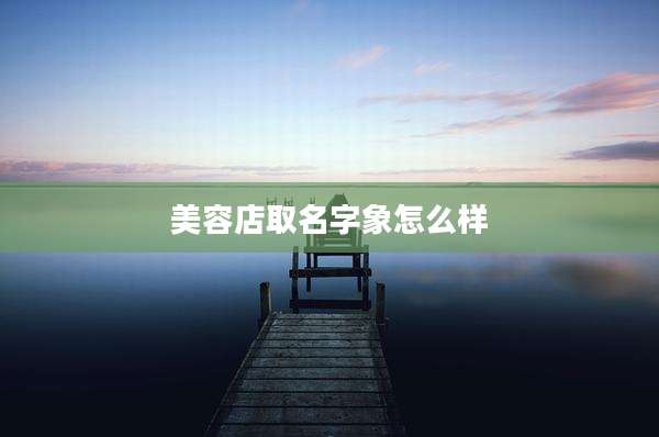 美容店取名字象怎么样