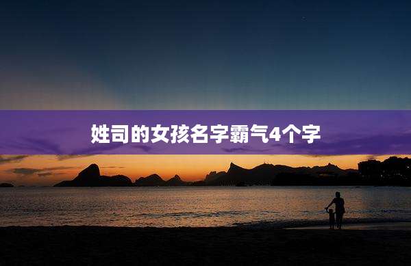 姓司的女孩名字霸气4个字