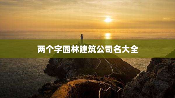 两个字园林建筑公司名大全