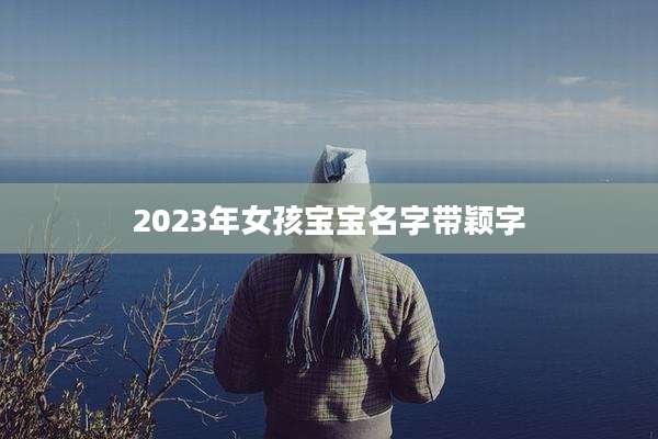 2023年女孩宝宝名字带颖字