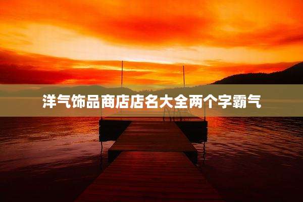洋气饰品商店店名大全两个字霸气