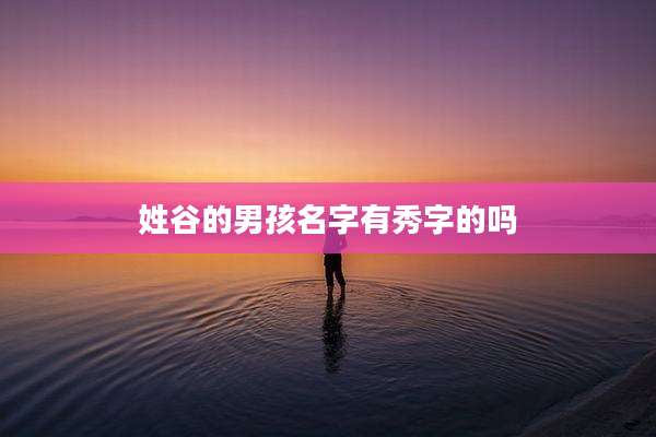 姓谷的男孩名字有秀字的吗