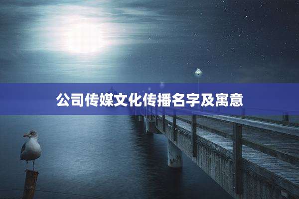 公司传媒文化传播名字及寓意