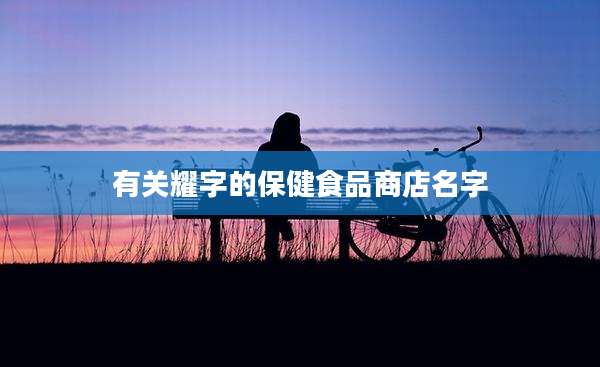 有关耀字的保健食品商店名字