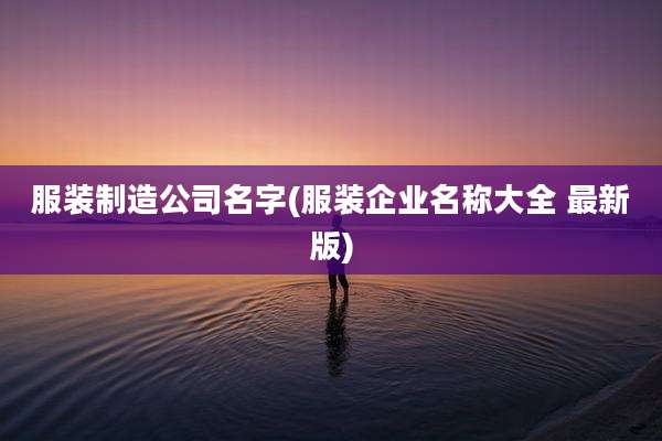 服装制造公司名字(服装企业名称大全 最新版)