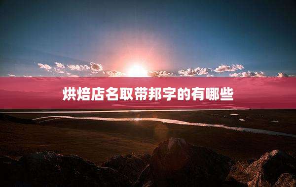 烘焙店名取带邦字的有哪些