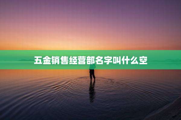 五金销售经营部名字叫什么空