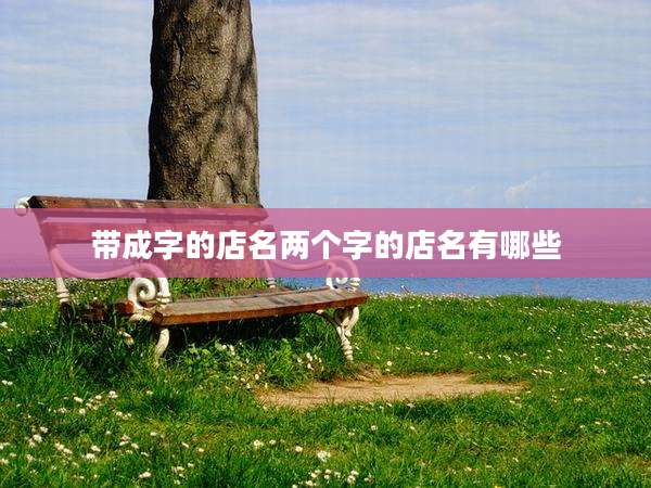 带成字的店名两个字的店名有哪些