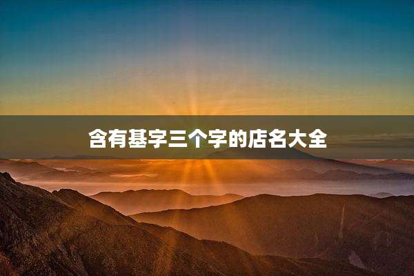 含有基字三个字的店名大全