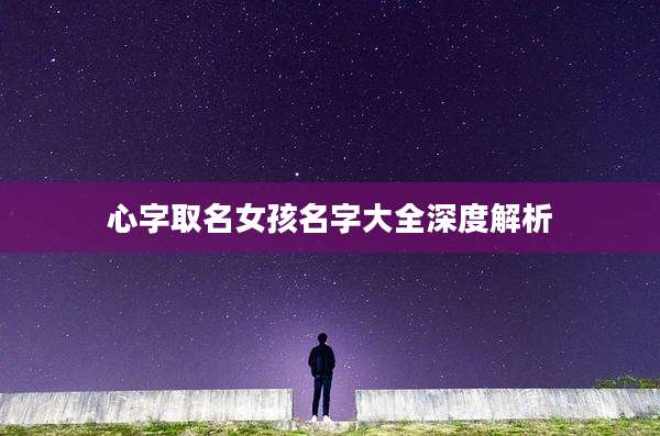 心字取名女孩名字大全深度解析