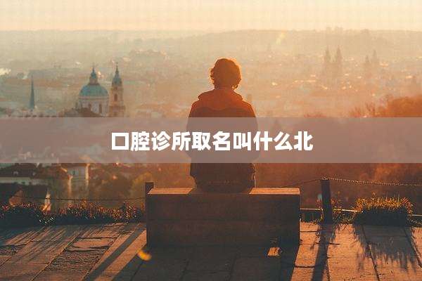 口腔诊所取名叫什么北