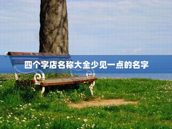 四个字店名称大全少见一点的名字