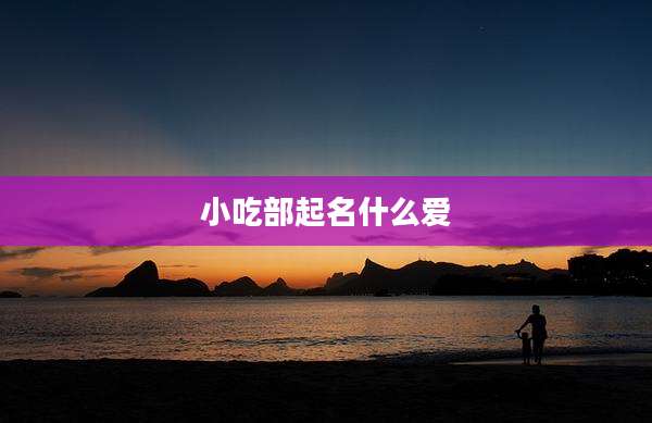 小吃部起名什么爱