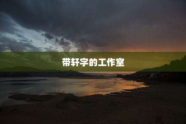带轩字的工作室