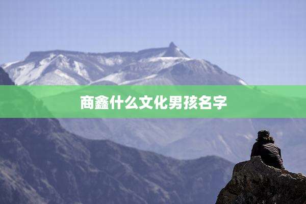 商鑫什么文化男孩名字