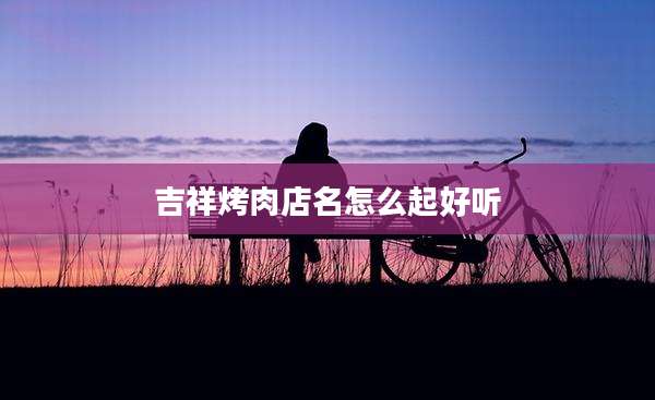 吉祥烤肉店名怎么起好听