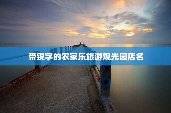带锐字的农家乐旅游观光园店名