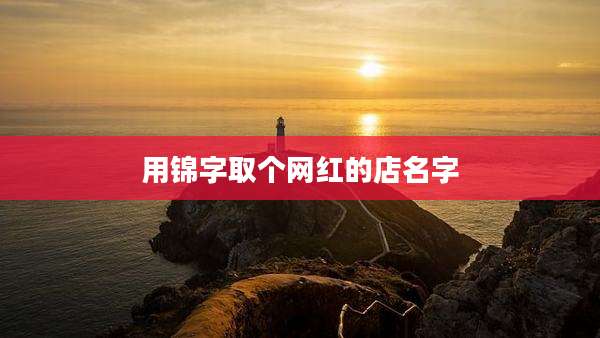 用锦字取个网红的店名字