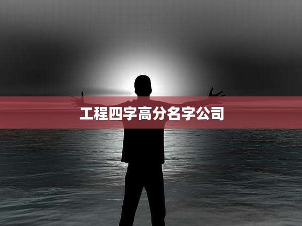 工程四字高分名字公司