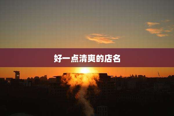 好一点清爽的店名