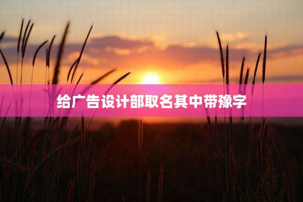 给广告设计部取名其中带豫字