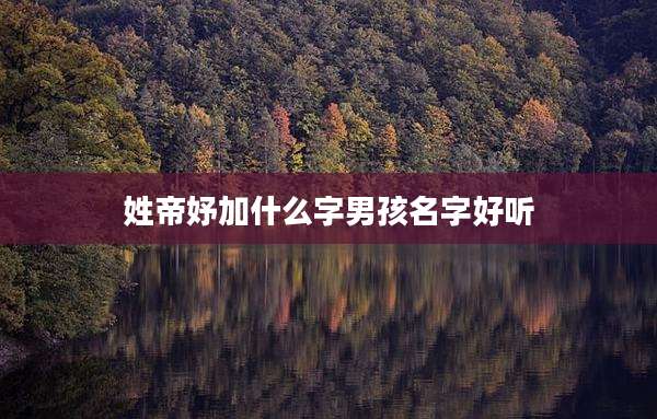 姓帝妤加什么字男孩名字好听