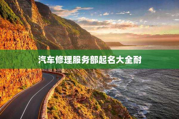 汽车修理服务部起名大全耐