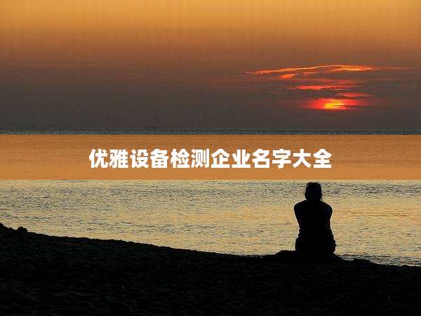 优雅设备检测企业名字大全