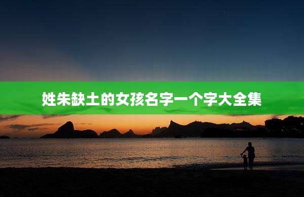 姓朱缺土的女孩名字一个字大全集