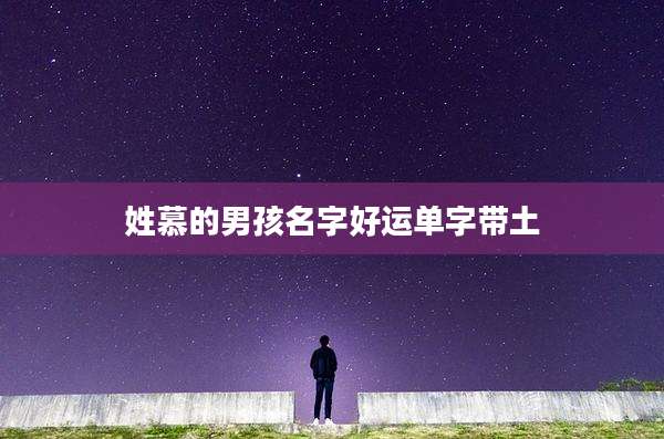 姓慕的男孩名字好运单字带土