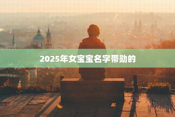 2025年女宝宝名字带勋的